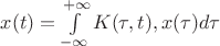 $ x(t)= \int\limits_{ - \infty }^{ + \infty } K( \tau, t), x( \tau ) d \tau $