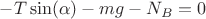 $-T\sin(\alpha) - mg - N_B= 0$ $-T\sin(\alpha) - mg - N_B= 0$