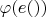 $\varphi(e())$