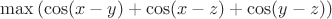 $\max\left(\cos(x-y)+\cos(x-z)+\cos(y-z)\right)$