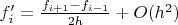 $f'_i = \frac{f_{i+1}- f_{i-1}}{2 h}+O(h^2)$