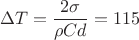$$\Delta T=\frac{2\sigma}{\rho Cd}=115$$