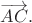 $\overrightarrow{AC}.$