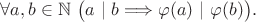 $\forall a,b \in \mathbb{N} \ \big(a \ | \ b \Longrightarrow \varphi(a) \ | \ \varphi(b)\big).$