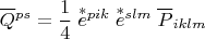 $$\overline Q{}^{ps}=\dfrac 1 4 \; \overset{*}{e}{}^{pik}\;\overset{*}{e}{}^{slm}\;\overline P_{iklm}$$
