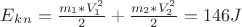 $E_k_n=\frac {m_1*V_1^2} {2} + \frac {m_2*V_2^2} {2}=146J$