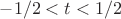 $-1/2<t<1/2$