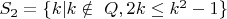 $S_2=\{k | k \notin\ Q, 2k \le k^2-1\} $