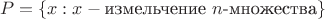 $$P=\{x: x - \text{измельчение $n$-множества}\}$$
