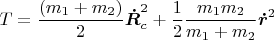 $$T=\frac{\left(m_1+m_2\right)}{2}\boldsymbol{\dot{R}}_c^2+\frac 1 2 \frac{m_1 m_2}{m_1+m_2}\boldsymbol{\dot{r}}^2$$