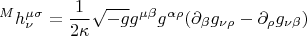 $$ {}^{M} h^{\mu \sigma}_{\nu }=\frac{1}{2 \kappa} \sqrt{-g} g^{\mu \beta} g^{\alpha \rho} (\partial_{\beta} g_{\nu \rho} - \partial_{\rho} g_{\nu \beta}) $$