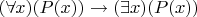 $( \forall x) ( P(x)) \to ( \exists x) (P(x))$