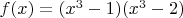 $ f(x) = (x^3 - 1)(x^3 - 2)