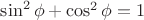 $\sin^2\phi +\cos^2\phi=1$