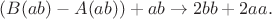 $$(B(ab)-A(ab))+ab\to 2bb+2aa.$$