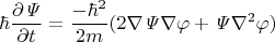$$\hbar\dfrac{\partial\mathit{\Psi}}{\partial t}=\dfrac{-\hbar^2}{2m}(2\nabla\mathit{\Psi}\nabla\varphi+\mathit{\Psi}\nabla^2\varphi)$$