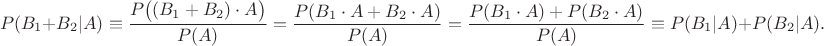 $$P(B_1+B_2|A)\equiv \dfrac{P\big((B_1+B_2)\cdot A\big)}{P(A)}=\dfrac{P(B_1\cdot A+B_2\cdot A)}{P(A)}=\dfrac{P(B_1\cdot A)+P(B_2\cdot A)}{P(A)}\equiv P(B_1|A)+P(B_2|A).$$