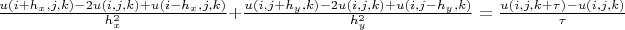 $ \frac{u(i+h_x,j,k)-2u(i,j,k)+u(i-h_x,j,k)}{h_x^2}+\frac{u(i,j+h_y,k)-2u(i,j,k)+u(i,j-h_y,k)}{h_y^2} =\frac{u(i,j,k+\tau)-u(i,j,k)}{\tau}$