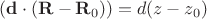 $(\mathbf d \cdot (\mathbf R - \mathbf R_0)) = d(z - z_0)$