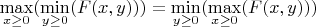 $$\max\limits_{x\ge 0} (\min\limits_{y\ge 0} (F(x,y))) = \min\limits_{y\ge 0} (\max\limits_{x\ge 0} (F(x,y)))$$