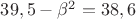 $39,5-\beta^2=38,6$