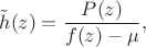 $$\tilde h(z) = \frac{P(z)}{f(z) - \mu},$$