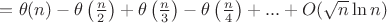 $=\theta(n)-\theta\left(\frac{n}{2}\right)+\theta\left(\frac{n}{3}\right)-\theta\left(\frac{n}{4}\right)+...+O(\sqrt{n}\ln n)$