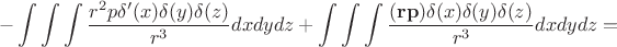 $$-\int \int \int \frac{r^2p\delta'(x)\delta(y)\delta(z)}{r^3}dxdydz+\int\int\int\frac{(\mathbf{r}\mathbf{p})\delta(x)\delta(y)\delta(z)}{r^3}dxdydz=$$