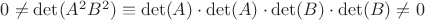 $0\ne \det(A^2B^2) \equiv \det(A)\cdot \det(A)\cdot \det(B)\cdot \det(B)\ne 0$