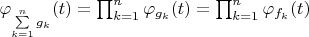 $\varphi_{\sum\limits_{k=1}^n {g_k}}(t)=\prod_{k=1}^n {\varphi_{g_k}}(t)}=\prod_{k=1}^n {\varphi_{f_k}}(t)}$