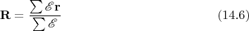 $$\mathbf{R}=\dfrac{\sum\mathscr{E}\mathbf{r}}{\sum\mathscr{E}}\eqno(14.6)$$