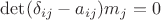 $\det(\delta_{ij}-a_{ij})m_{j}=0$