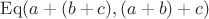 $\operatorname{Eq}(a + (b + c), (a + b) + c)$