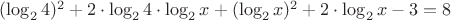 $(\log_2{4})^2+2\cdot\log_2{4}\cdot\log_2{x}+(\log_2{x})^2+2\cdot\log_2{x}-3=8$