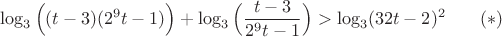 $$\log_3\Big((t-3)(2^{9}t-1)\Big)+\log_3\Big(\frac{t-3}{2^{9}t-1}\Big)>\log_3(32t-2)^2\;\;\;\;\;\;\;(*)$$
