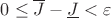 $0 \leq \overline{J} - \underline{J} < \varepsilon$