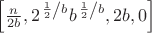 $\left[\frac{n}{2 b},2^{\left.\frac{1}{2}\right/b} b^{\left.\frac{1}{2}\right/b},2 b,0\right]$