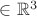 $\in \mathbb R^3$