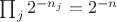 $\prod_j 2^{-n_j}=2^{-n}$
