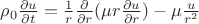 $\rho_0 \frac {\partial u} {\partial t} = \frac 1 r \frac {\partial} {\partial r} (\mu r \frac {\partial u} {\partial r}) - \mu \frac {u} {r^2}$ $\rho_0 \frac {\partial u} {\partial t} = \frac 1 r \frac {\partial} {\partial r} (\mu r \frac {\partial u} {\partial r}) - \mu \frac {u} {r^2}$