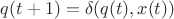 $ q(t+1) = \delta(q(t),x(t)) $