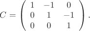 $ C = \left (  \begin{array} {ссс} 1 & -1 & 0 \\ 0 & 1 & -1\\ 0 & 0 & 1
\end{array} \right ).
$