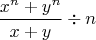 $$\frac{x^n+y^n}{x+y}\div n$$