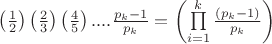 $\[
\left( {\frac{1}{2}} \right)\left( {\frac{2}{3}} \right)\left( {\frac{4}{5}} \right)....\frac{{p_k  - 1}}{{p_k }} = \left( {\prod\limits_{i = 1}^k {\frac{{\left( {p_k  - 1} \right)}}{{p_k }}} } \right)
\]
$