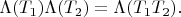 $\Lambda(T_1)\Lambda(T_2)=\Lambda(T_1T_2).$
