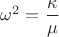 $\omega^2=\dfrac{\kappa}{\mu}$