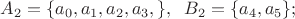 $A_2= \lbrace a_0, a_1, a_2, a_3, \rbrace, \;\; B_2= \lbrace a_4, a_5\rbrace;$