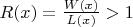 $ R(x) = \frac{W(x)}{L(x)} > 1 $