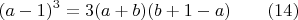 $$(a-1)^3=3(a+b)(b+1-a)\qquad \e(14)$$