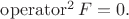 $\operatorname{operator}^2F=0.$